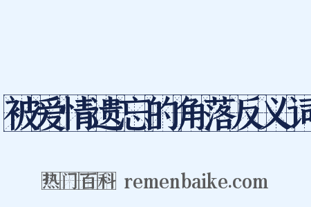 被爱情遗忘的角落反义词是什么意思的图片